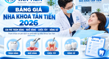 Bảng Giá Nha Khoa Tân Tiến 2026 – Trám, Nhổ, Răng Sứ